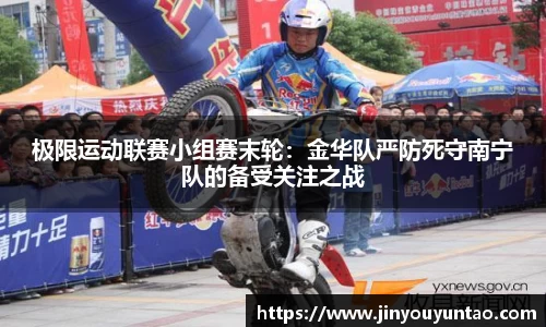 极限运动联赛小组赛末轮：金华队严防死守南宁队的备受关注之战