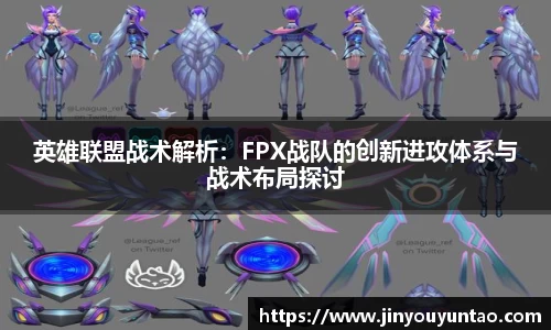 英雄联盟战术解析：FPX战队的创新进攻体系与战术布局探讨